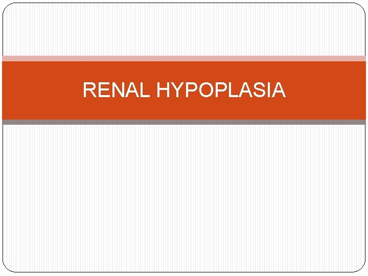 RENAL HYPOPLASIA 