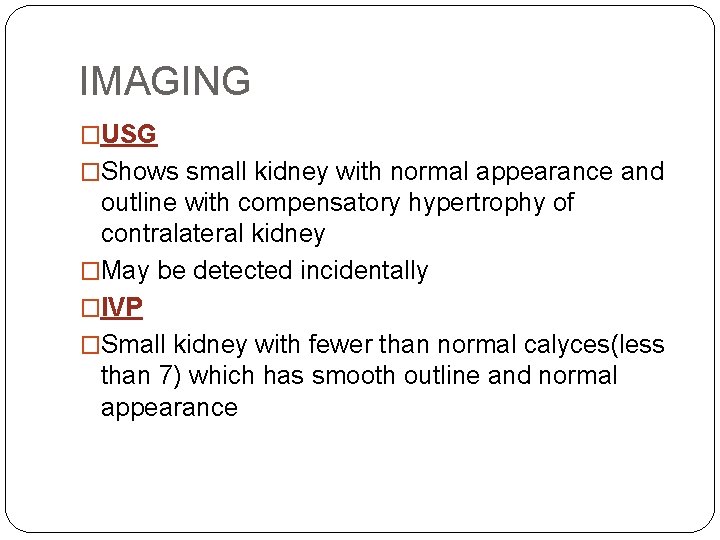 IMAGING �USG �Shows small kidney with normal appearance and outline with compensatory hypertrophy of