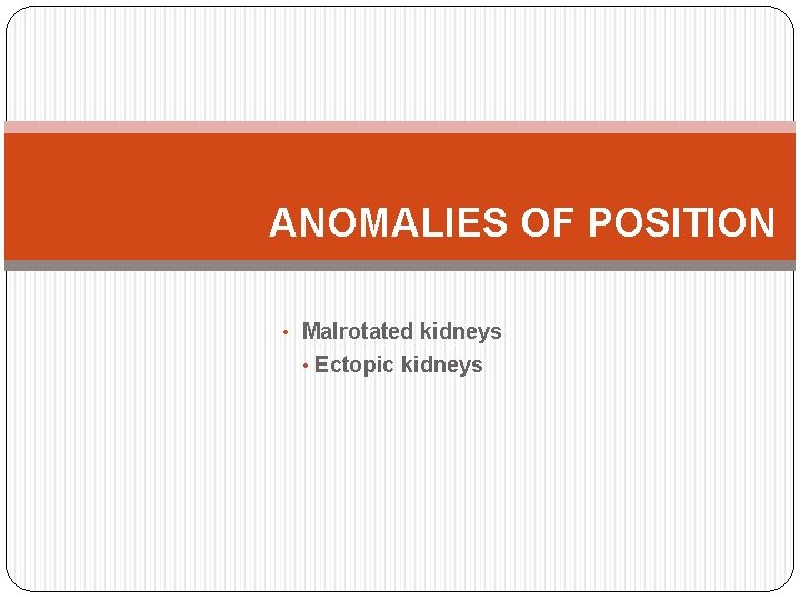 ANOMALIES OF POSITION • Malrotated kidneys • Ectopic kidneys 