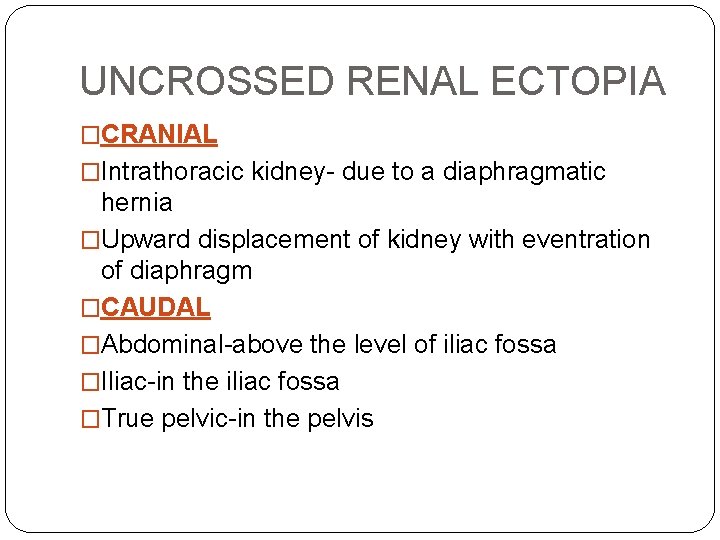 UNCROSSED RENAL ECTOPIA �CRANIAL �Intrathoracic kidney- due to a diaphragmatic hernia �Upward displacement of