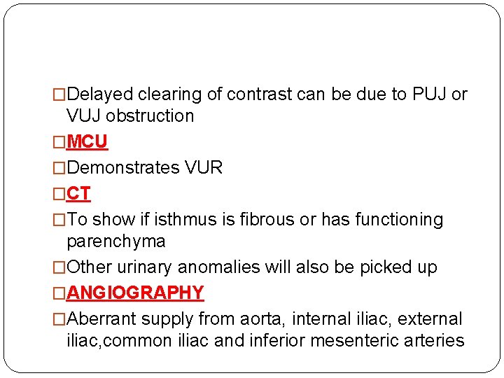 �Delayed clearing of contrast can be due to PUJ or VUJ obstruction �MCU �Demonstrates