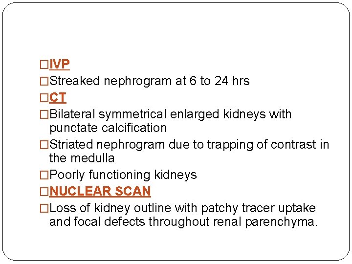 �IVP �Streaked nephrogram at 6 to 24 hrs �CT �Bilateral symmetrical enlarged kidneys with