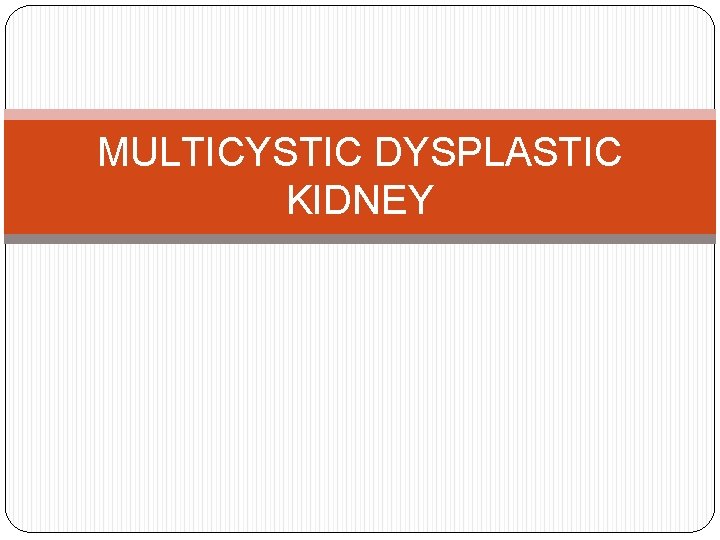 MULTICYSTIC DYSPLASTIC KIDNEY 