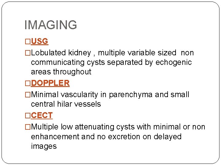 IMAGING �USG �Lobulated kidney , multiple variable sized non communicating cysts separated by echogenic