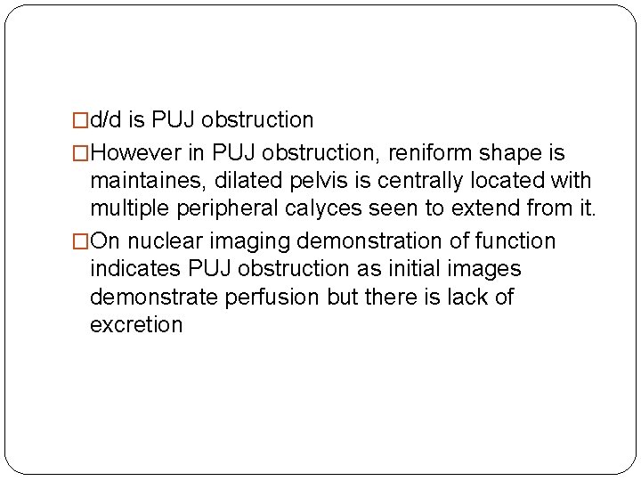 �d/d is PUJ obstruction �However in PUJ obstruction, reniform shape is maintaines, dilated pelvis