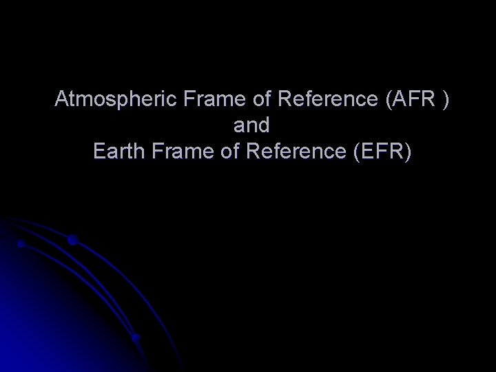 Atmospheric Frame of Reference (AFR ) and Earth Frame of Reference (EFR) 