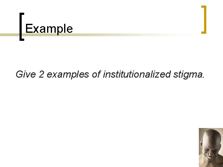 Example Give 2 examples of institutionalized stigma. 