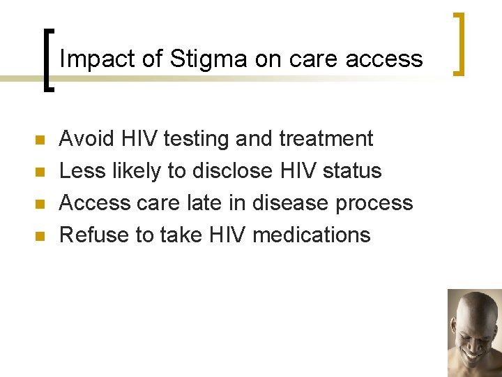 Impact of Stigma on care access n n Avoid HIV testing and treatment Less