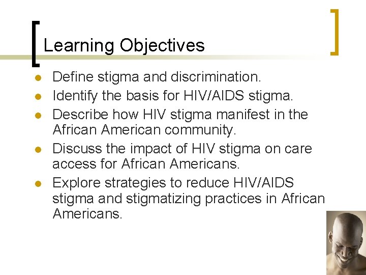 Learning Objectives l l l Define stigma and discrimination. Identify the basis for HIV/AIDS