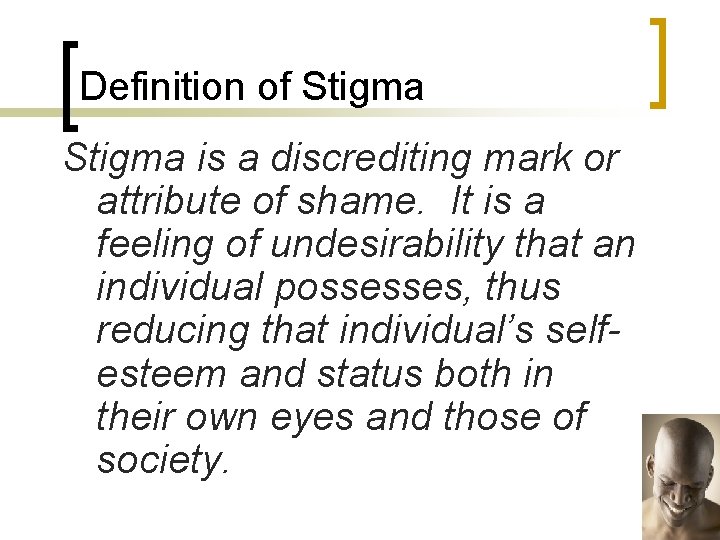 Definition of Stigma is a discrediting mark or attribute of shame. It is a