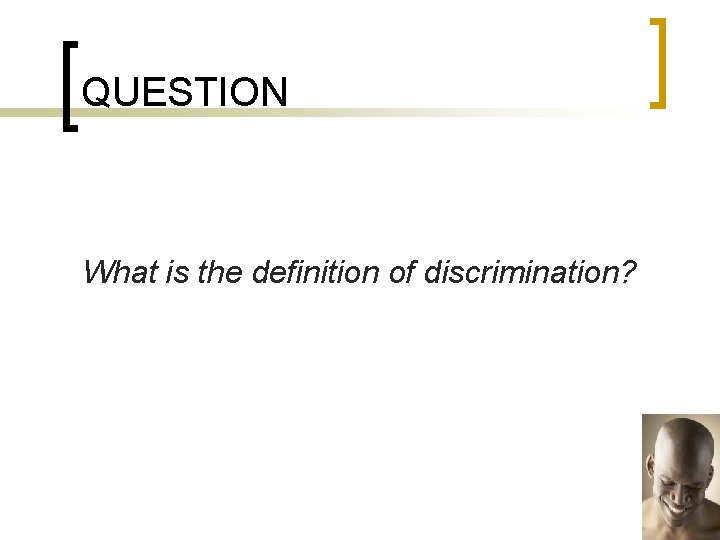 QUESTION What is the definition of discrimination? 