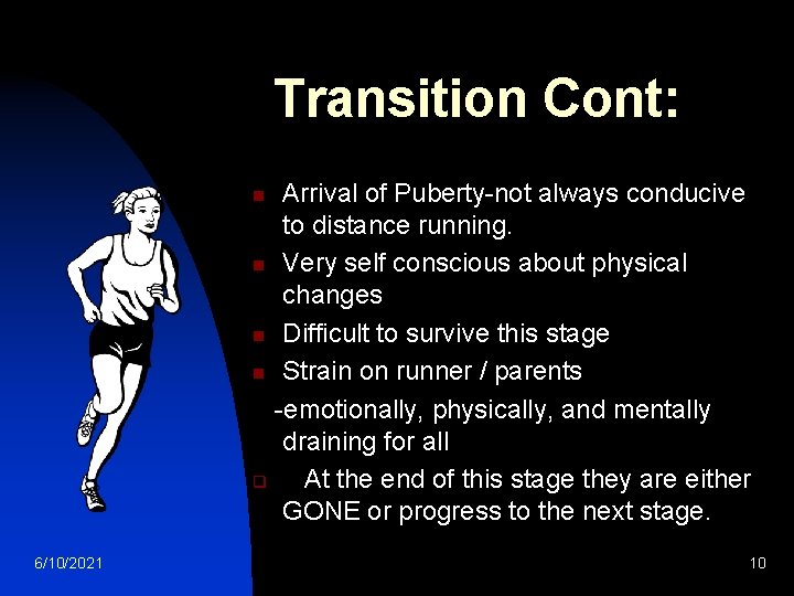 Transition Cont: Arrival of Puberty-not always conducive to distance running. n Very self conscious