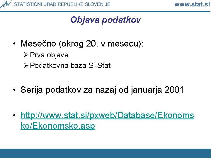 Objava podatkov • Mesečno (okrog 20. v mesecu): Ø Prva objava Ø Podatkovna baza