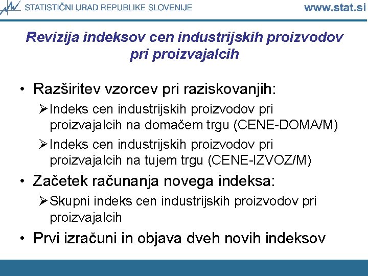 Revizija indeksov cen industrijskih proizvodov pri proizvajalcih • Razširitev vzorcev pri raziskovanjih: Ø Indeks