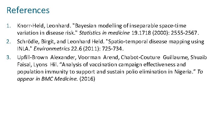 References 1. Knorr‐Held, Leonhard. "Bayesian modelling of inseparable space‐time variation in disease risk. "