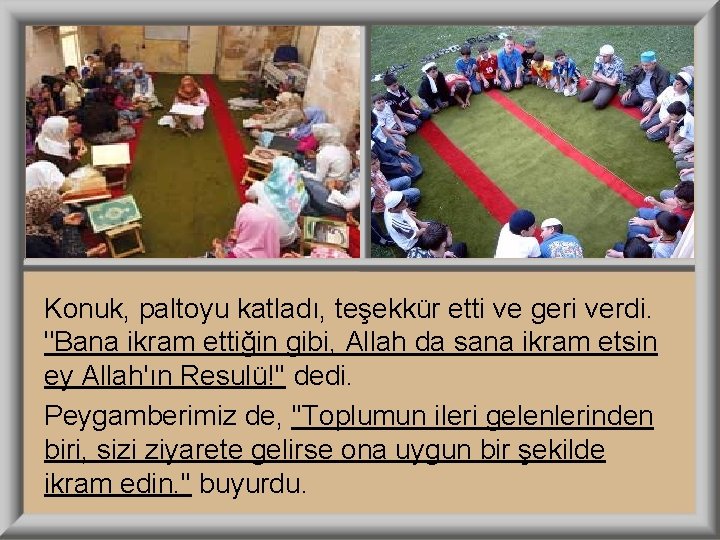 Konuk, paltoyu katladı, teşekkür etti ve geri verdi. "Bana ikram ettiğin gibi, Allah da