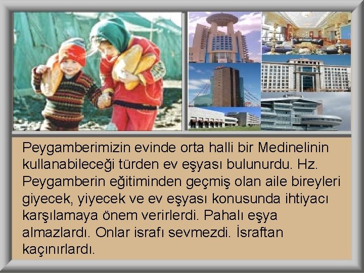 Peygamberimizin evinde orta halli bir Medinelinin kullanabileceği türden ev eşyası bulunurdu. Hz. Peygamberin eğitiminden