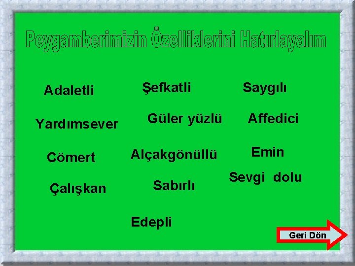 Adaletli Yardımsever Cömert Çalışkan Şefkatli Güler yüzlü Alçakgönüllü Sabırlı Saygılı Affedici Emin Sevgi dolu