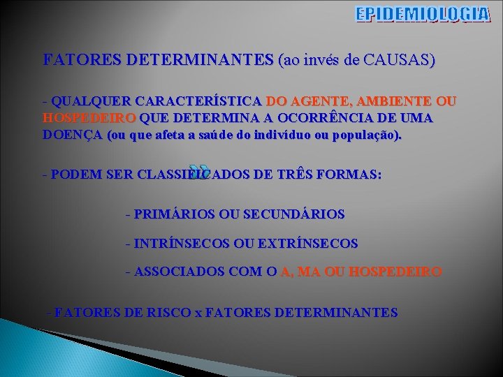 FATORES DETERMINANTES (ao invés de CAUSAS) - QUALQUER CARACTERÍSTICA DO AGENTE, AMBIENTE OU HOSPEDEIRO