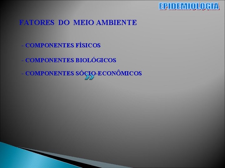 FATORES DO MEIO AMBIENTE - COMPONENTES FÍSICOS - COMPONENTES BIOLÓGICOS - COMPONENTES SÓCIO-ECONÔMICOS 