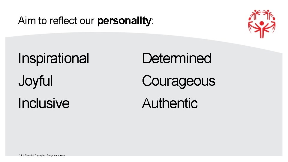 Aim to reflect our personality: Inspirational Determined Joyful Courageous Inclusive Authentic 11 / Special