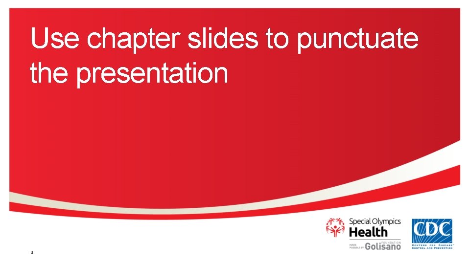 Use chapter slides to punctuate the presentation 8 