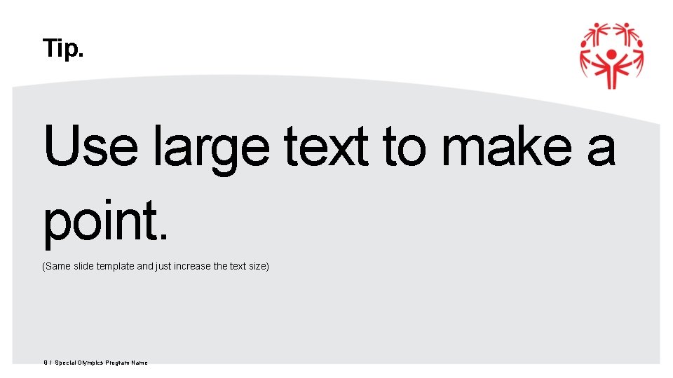 Tip. Use large text to make a point. (Same slide template and just increase