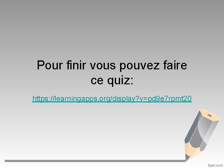 Pour finir vous pouvez faire ce quiz: https: //learningapps. org/display? v=pd 9 e 7
