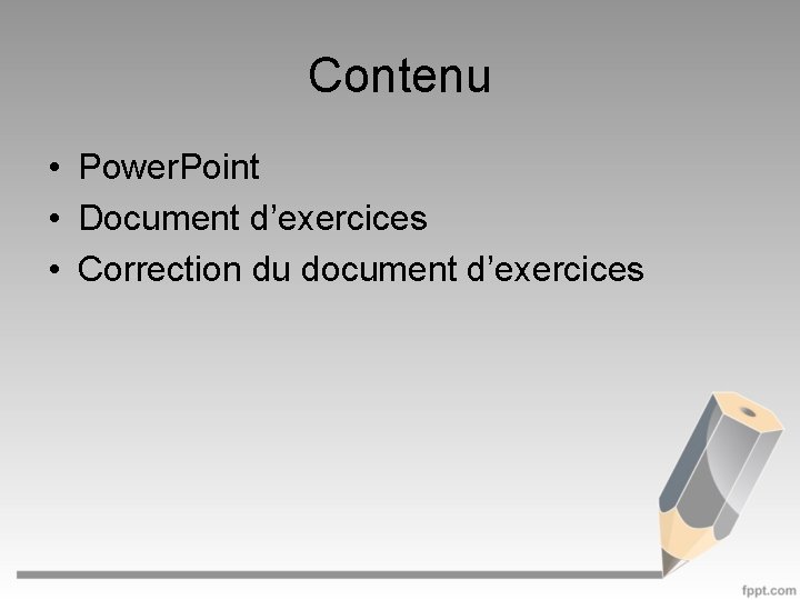 Contenu • Power. Point • Document d’exercices • Correction du document d’exercices 