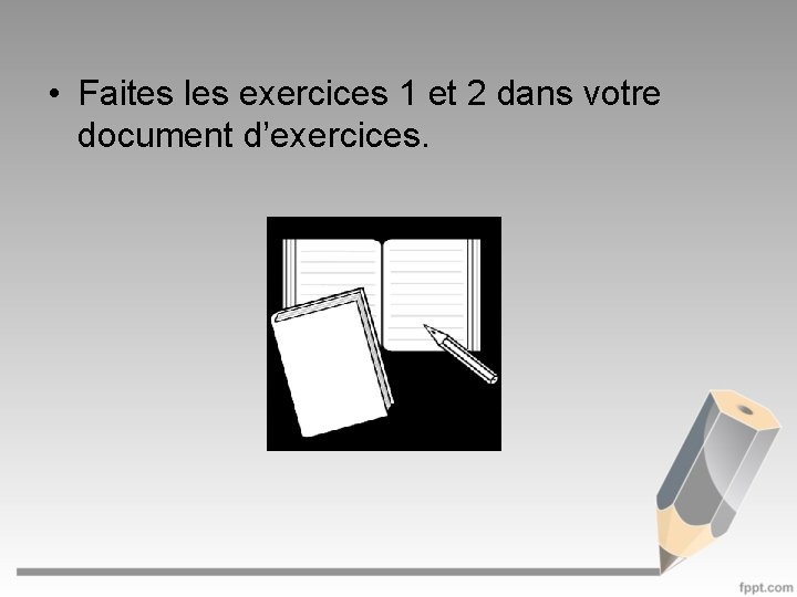  • Faites les exercices 1 et 2 dans votre document d’exercices. 