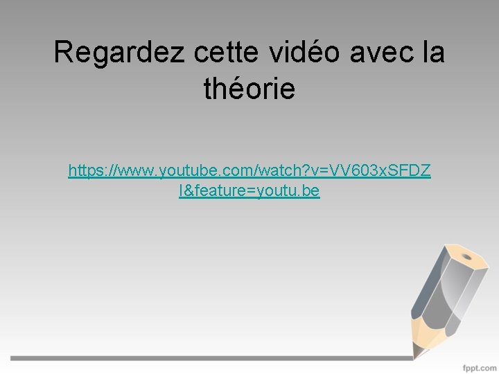 Regardez cette vidéo avec la théorie https: //www. youtube. com/watch? v=VV 603 x. SFDZ