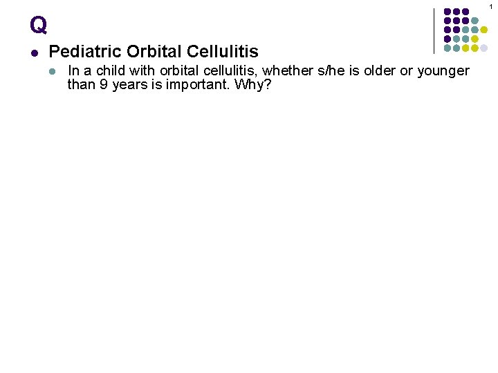 1 Q l Pediatric Orbital Cellulitis l In a child with orbital cellulitis, whether