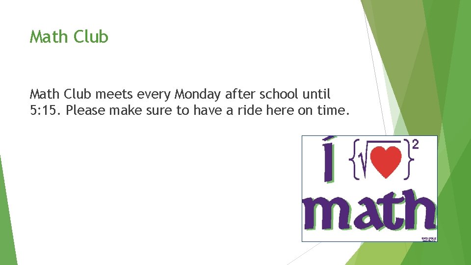 Math Club meets every Monday after school until 5: 15. Please make sure to