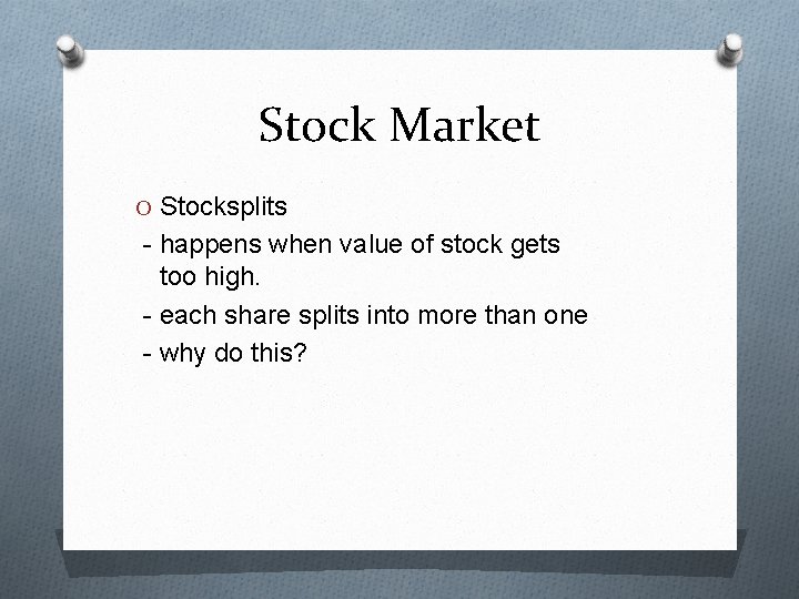 Stock Market O Stocksplits - happens when value of stock gets too high. -