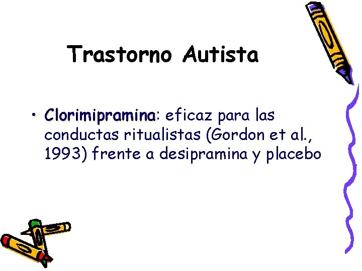 Trastorno Autista • Clorimipramina: Clorimipramina eficaz para las conductas ritualistas (Gordon et al. ,