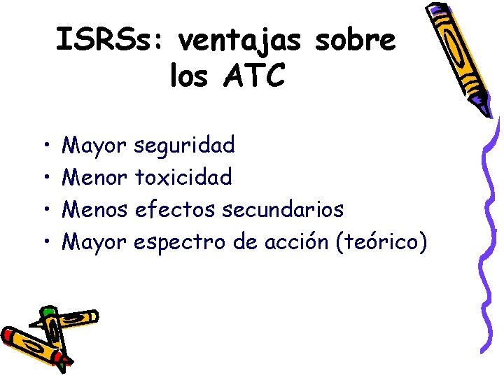 ISRSs: ventajas sobre los ATC • • Mayor seguridad Menor toxicidad Menos efectos secundarios