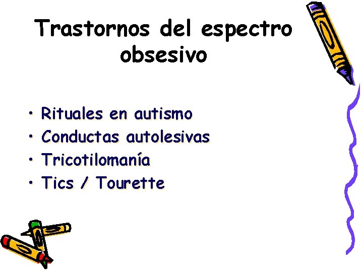 Trastornos del espectro obsesivo • • Rituales en autismo Conductas autolesivas Tricotilomanía Tics /