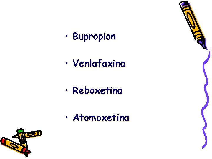  • Bupropion • Venlafaxina • Reboxetina • Atomoxetina 