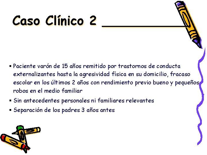 Caso Clínico 2 ______ § Paciente varón de 15 años remitido por trastornos de