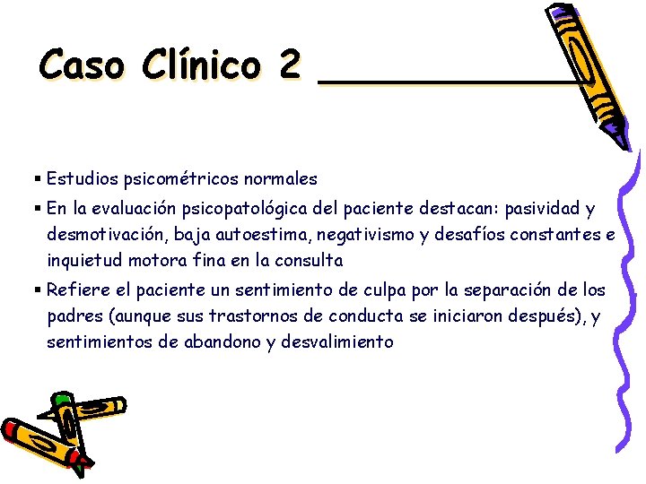 Caso Clínico 2 ______ § Estudios psicométricos normales § En la evaluación psicopatológica del