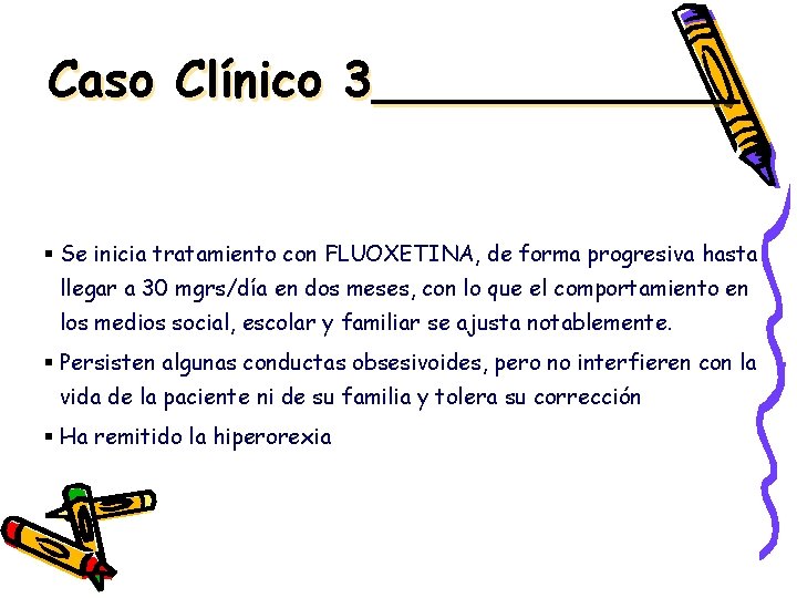 Caso Clínico 3______ § Se inicia tratamiento con FLUOXETINA, de forma progresiva hasta llegar