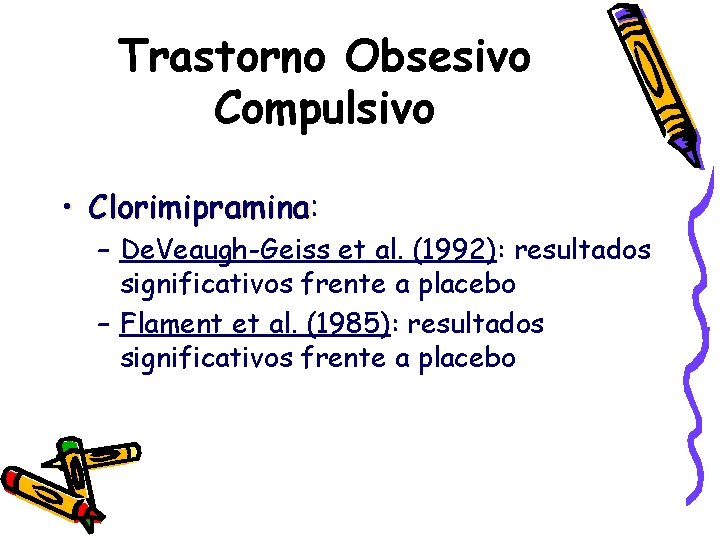 Trastorno Obsesivo Compulsivo • Clorimipramina: Clorimipramina – De. Veaugh-Geiss et al. (1992): resultados significativos
