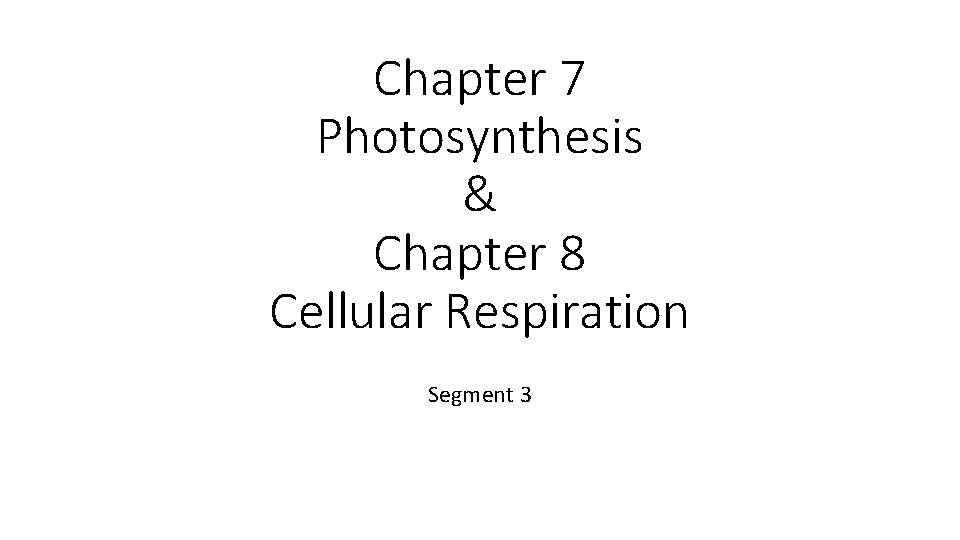 Chapter 7 Photosynthesis & Chapter 8 Cellular Respiration Segment 3 