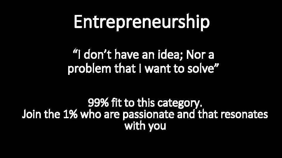 Entrepreneurship “I don’t have an idea; Nor a problem that I want to solve”