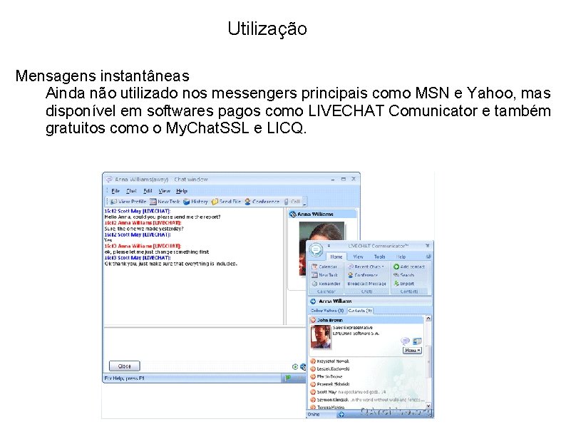 Utilização Mensagens instantâneas Ainda não utilizado nos messengers principais como MSN e Yahoo, mas