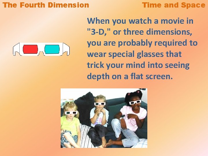 The Fourth Dimension Time and Space When you watch a movie in "3 -D,