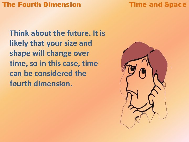 The Fourth Dimension Think about the future. It is likely that your size and