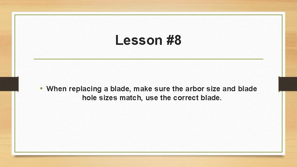 Lesson #8 • When replacing a blade, make sure the arbor size and blade