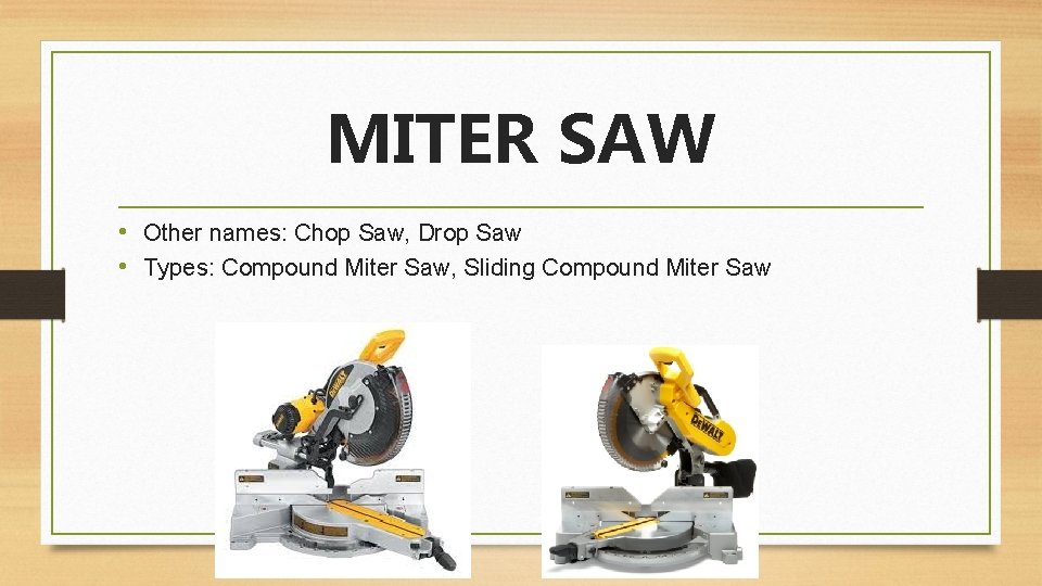 MITER SAW • Other names: Chop Saw, Drop Saw • Types: Compound Miter Saw,