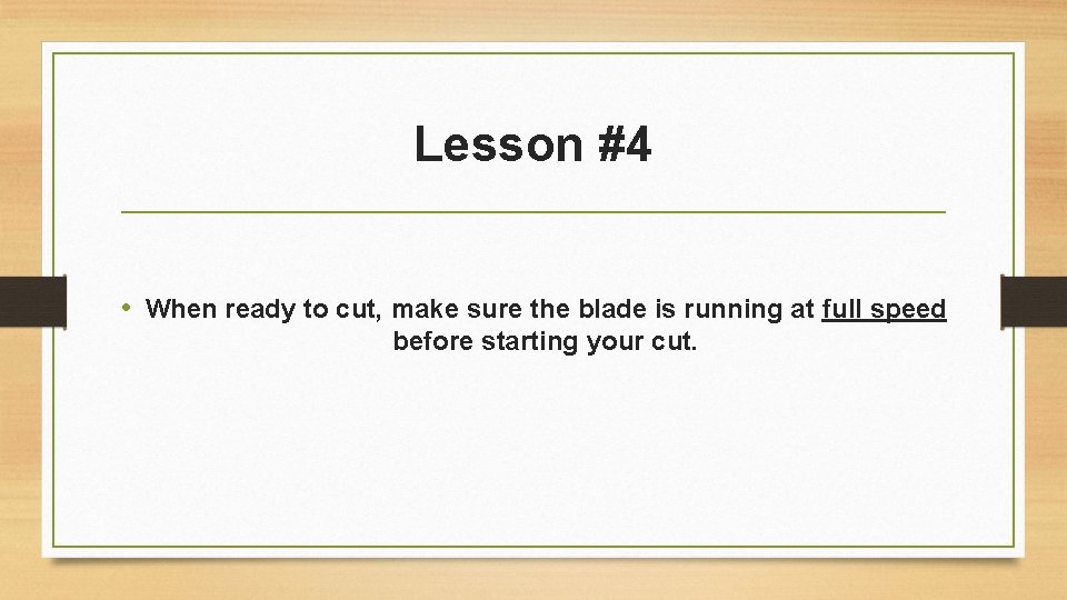 Lesson #4 • When ready to cut, make sure the blade is running at